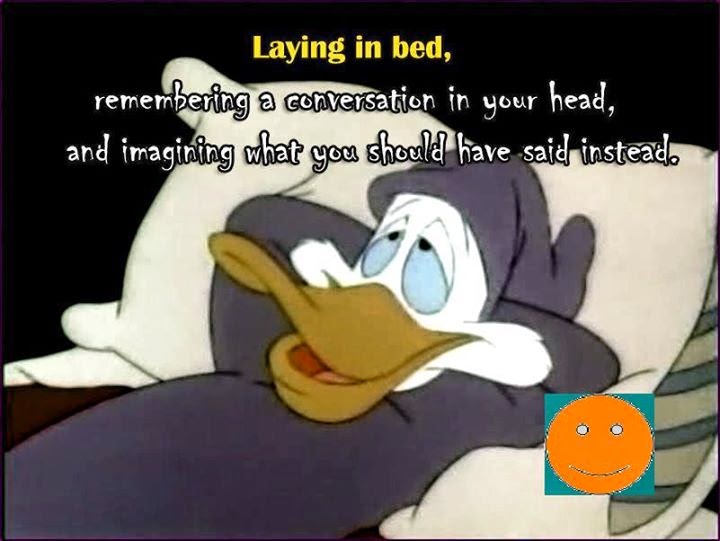 LAYING IN BED,REMEMBERING A CONVERSATIONIN YOUR HEAD, AND IMAGINING