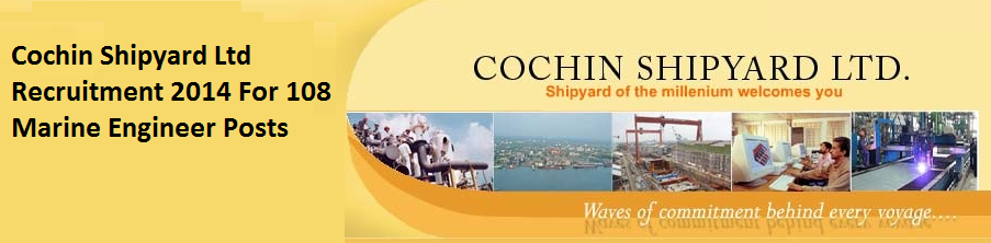 Cochin Shipyard Ltd Recruitment 2014 For 108 Marine Engineer Posts