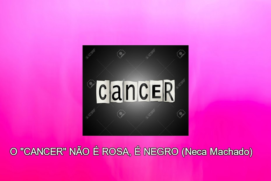 O CANCER, NÃO É ROSA, É NEGRO