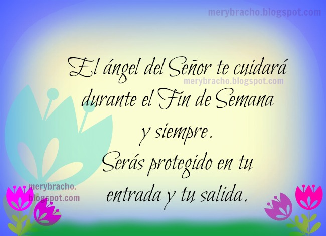 El ángel del Señor te cuidará durante el Fin de Semana y siempre. El ángel del Señor te cuidará durante el Fin de Semana y siempre.