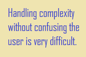 Handling all of that complexity without confusing the user is very difficult. Handling all of that complexity without confusing the user is very difficult.