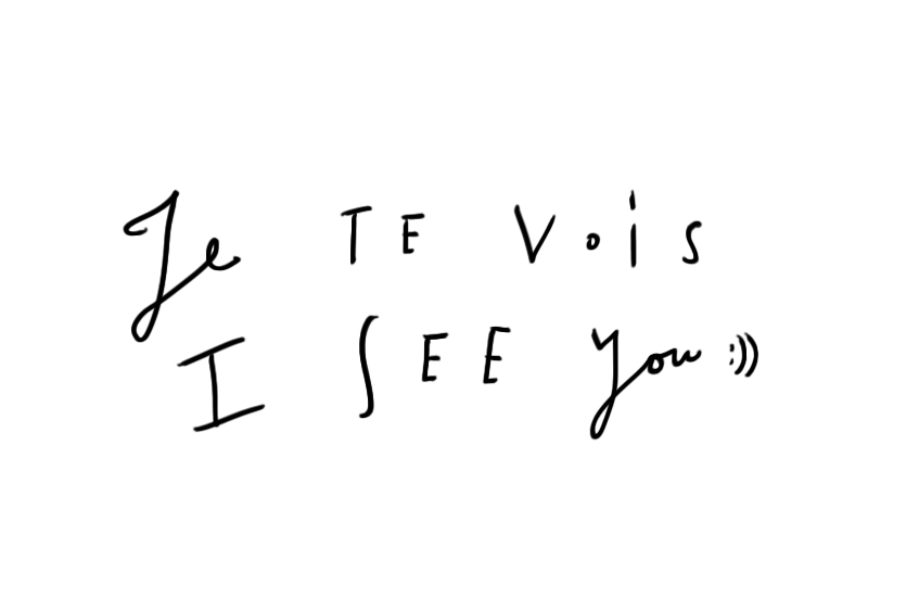 / JE TE VOIS / I SEE YOU/