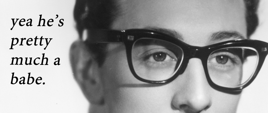 Buddy Holly is a babe.