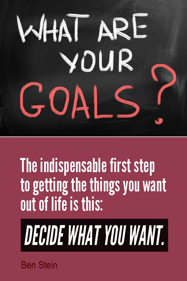 visual quote - image quotation for Goals - The indispensable first step to getting the things you want out of life is this: DECIDE WHAT YOU WANT. - Ben Stein