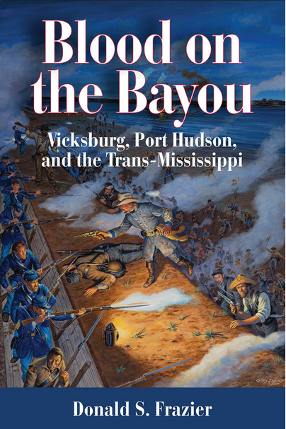 Blood on the Bayou: Vicksburg, Port Hudson, and the Trans-Mississippi