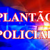 PLANTÃO DE POLÍCIA - ÚLTIMAS 24 HS NA REGIÃO