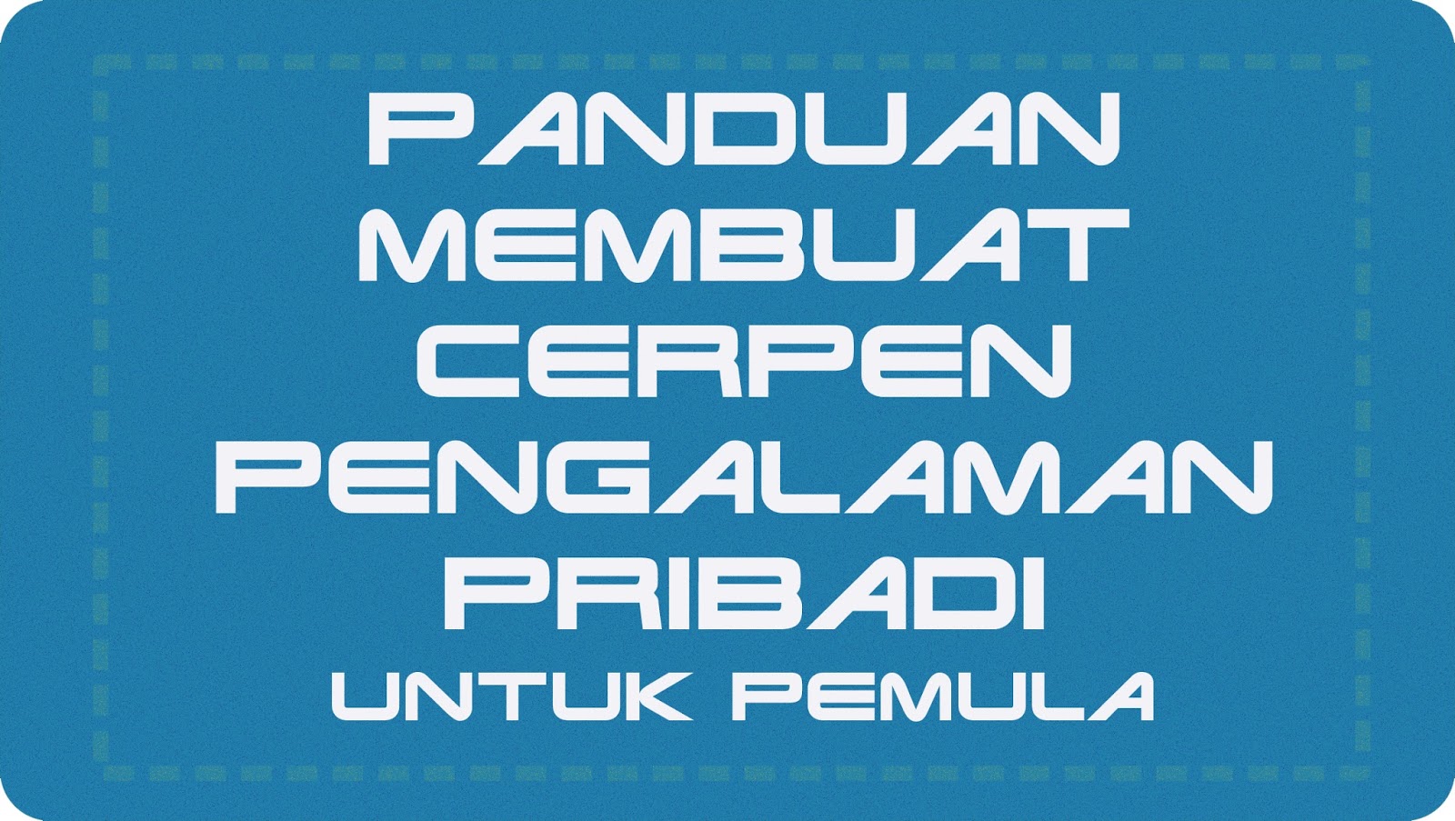 Membuat Cerpen Pribadi | panduan membuat cerpen pengalaman pribadi hebat nulis Membuat Cerpen Pribadi | panduan membuat cerpen pengalaman pribadi hebat nulis