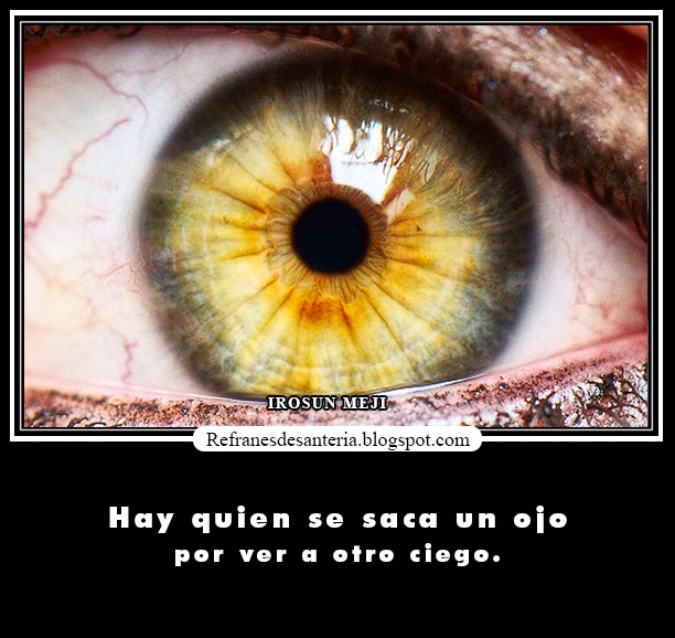 Hay quien se saca un ojo Refranes de Santeria