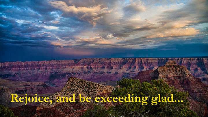 Rejoice, and be exceeding glad...