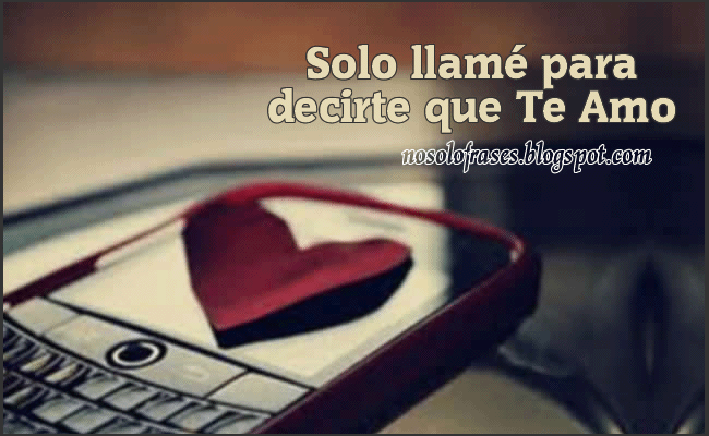 No Solo Frases: Solo llamé para decirte que Te Amo