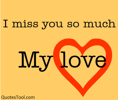I miss you my love I miss you my love