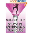 Stuck in Estrogen's Funhouse by Shayna Gier