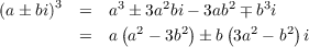       3
(a± bi)  =  a3(± 3a2bi-) 3ab2( ∓ b3i )
         =  a  a2 - 3b2 ± b 3a2 - b2 i
