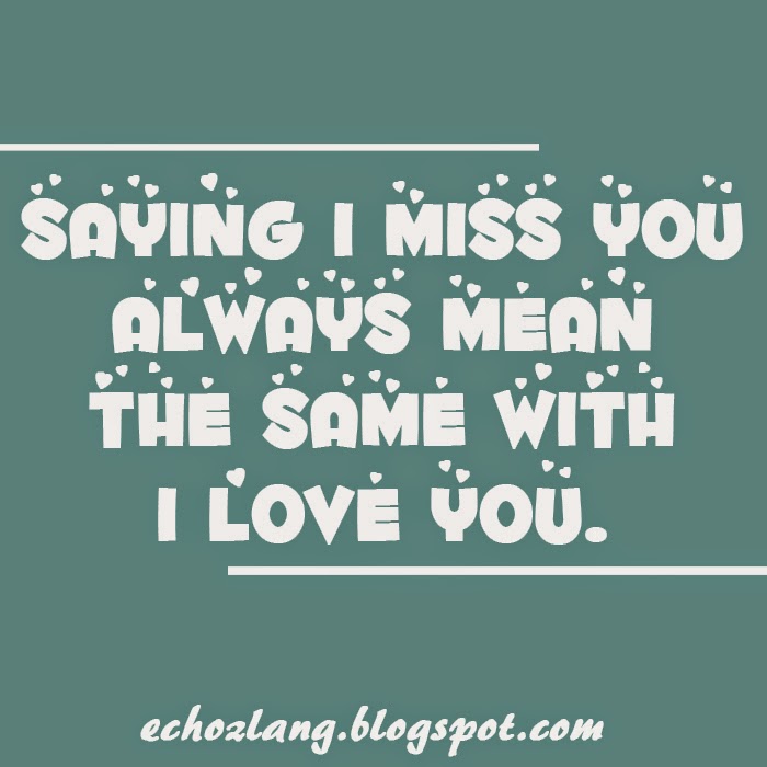 Saying i miss you always mean the same with i love you. Saying i miss you always mean the same with i love you.