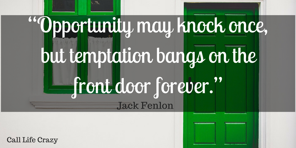 Opportunity May Knock Once But Temptation Bangs On The Front Door