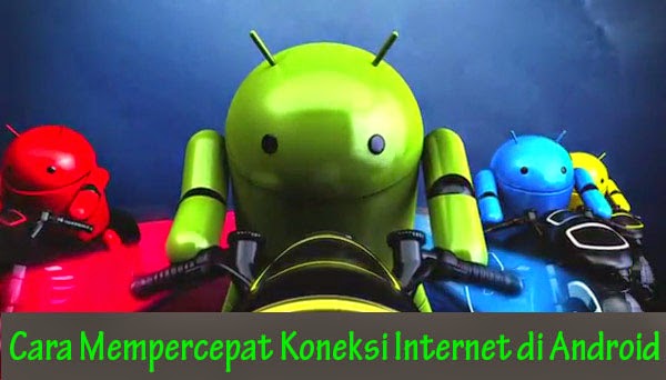 Cara Mempercepat Koneksi Internet di Android Cara Mempercepat Koneksi Internet di Android