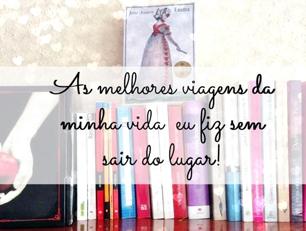 As melhores viagens da minha vida eu fiz sem sair do lugar livros