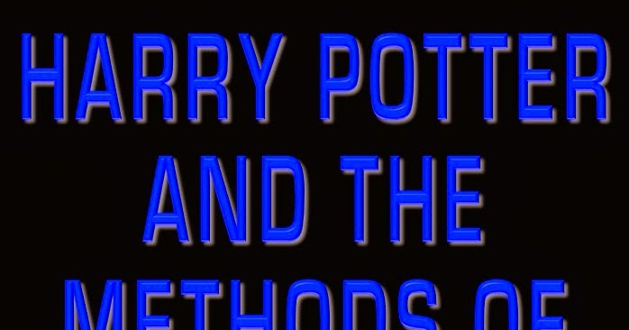Harry Potter and the Methods of Rationality by Eliezer Yudkowsky Harry Potter and the Methods of Rationality by Eliezer Yudkowsky
