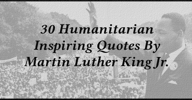30 Humanitarian Inspiring Quotes By Martin Luther King Jr.