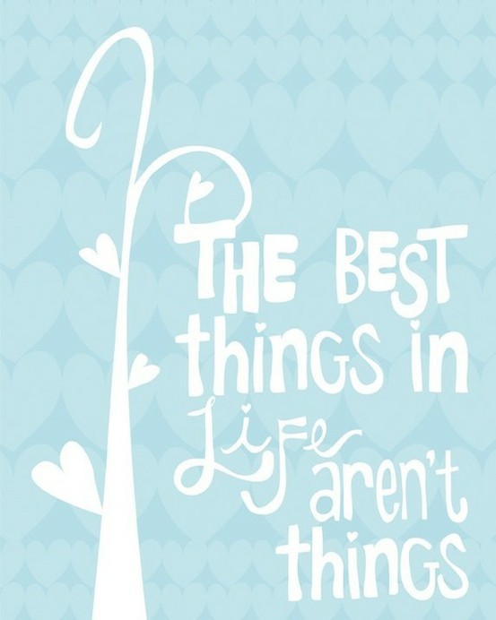 Inspirational Picture Quotes... The best things in life aren't things.