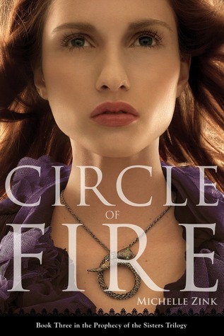 Circle of Fire: The Prophecy of the Sisters Book Three Michelle Zink