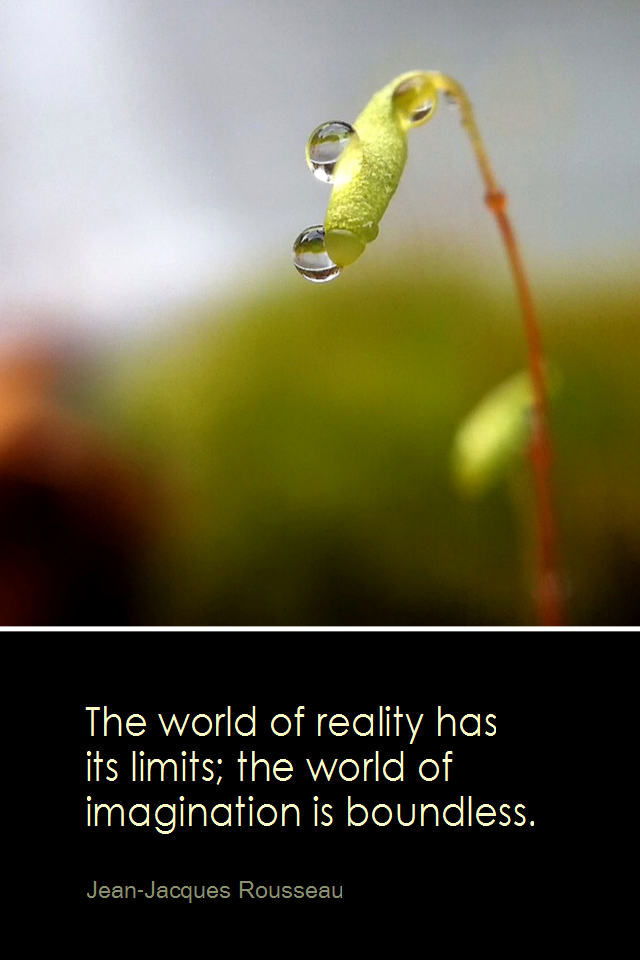 visual quote - image quotation for IMAGINATION - The world of reality has its limits; the world of imagination is boundless. - Jean-Jacques Rousseau