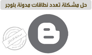 حل مشكلة تعدد نطاقات مدونة بلوجر حل مشكلة تعدد نطاقات مدونة بلوجر