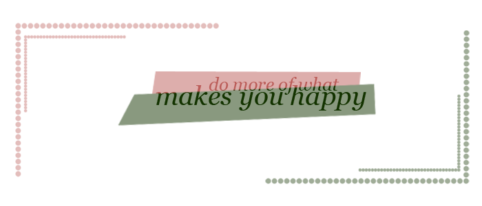 do more of what makes you happy