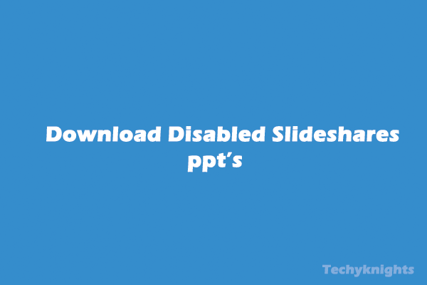How to Download slideshare ppts which are disabled by the author.