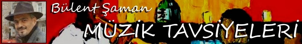 Bülent Şaman Müzik Tavsiyeleri
