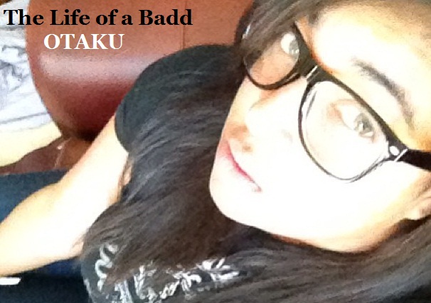 The Life of a Badd Otaku