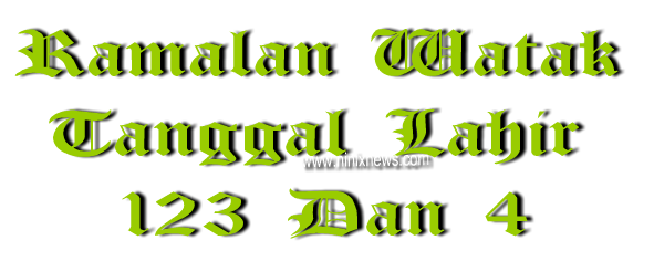 Ramalan Watak Tanggal Lahir 123 dan 4 Ramalan Watak Tanggal Lahir 123 dan 4