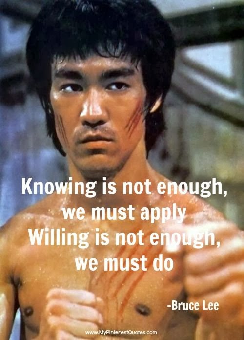 Knowing is not enough, we must apply willing is not enough, we must do