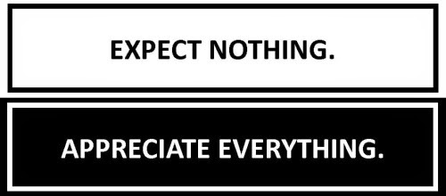 Expect nothing, Appreciate Everything