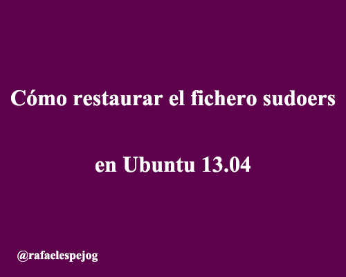 como restaurar el fichero sudoers en ubuntu 13.04