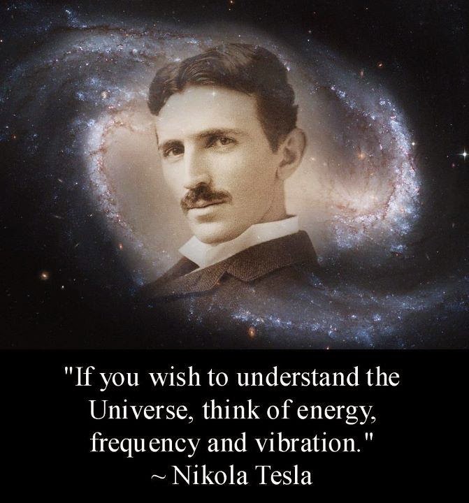 http://4.bp.blogspot.com/-9YwNYi-UQsw/U76KqgL6tqI/AAAAAAAAdso/ZyQTiRma_oE/s1600/%E2%80%9CIf-you-wish-to-understand-the-Universe-think-of-energy-frequency-and-vibration.%E2%80%9D-Nikola-Tesla.jpg