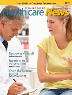 Minnesota Healthcare News - November & December 2014 | TRUE PDF | Mensile | Consumatori | Medicina | Salute | Farmacia | Normativa
MN Minnesota Healthcare News is an indipendent, montly publication dedicated to consumer advocacy. It features editorial content on purchasing and utilizing health insurance benefits, state and federal legislation that affects health care delivery, long-term and home care issues, hospital care, and information about primary and specialty medical care. In conjuction with our advisory boardm it is written by doctors and health care leaders in easy-to-understand formate with the mission education, engaging, and empowering the reader.