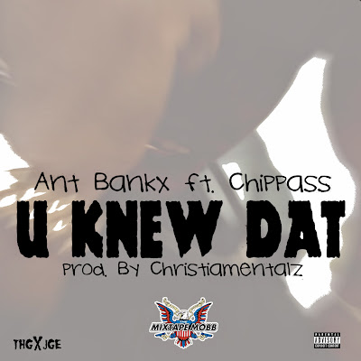Ant Bankx ft. Chippass - "U Knew Dat" {DJ GREATPAID MIXTAPE MOBB EXCLUSIVE} www.hiphopondeck.com