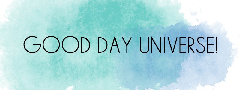 Good Day Universe!