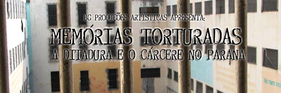 Memórias Torturadas: a Ditadura e o Cárcere no Paraná