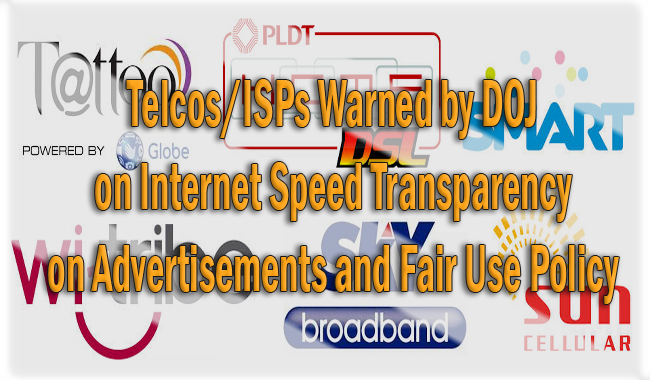 Telcos 'Sun Cellular, Globe, Smart, PLDT, SkyBroadband, Wi-Tribe' ISPs Warned by DOJ on Internet Speed Transparency on Advertisements and Fair Use Policy Telcos 'Sun Cellular, Globe, Smart, PLDT, SkyBroadband, Wi-Tribe' ISPs Warned by DOJ on Internet Speed Transparency on Advertisements and Fair Use Policy