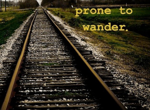 prone to wander.