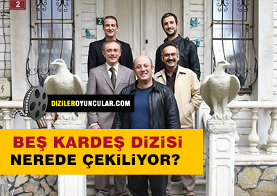 bes kardes dizisi nerede cekiliyor seti nerede kim kimdir