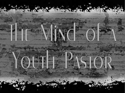 The Mind of a Youth Pastor
