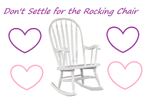 Don T Settle For The Rocking Chair | don t settle for the rocking chair Don T Settle For The Rocking Chair | don t settle for the rocking chair