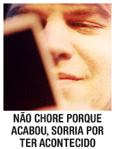 Não chore porque acabou, sorria por ter acontecido Não chore porque acabou, sorria por ter acontecido
