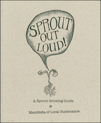 Sprout Out Loud! (edition I) A Sprout Growing Guide & Manifesta of Local Sustenance. By Emily Rose Michaud.