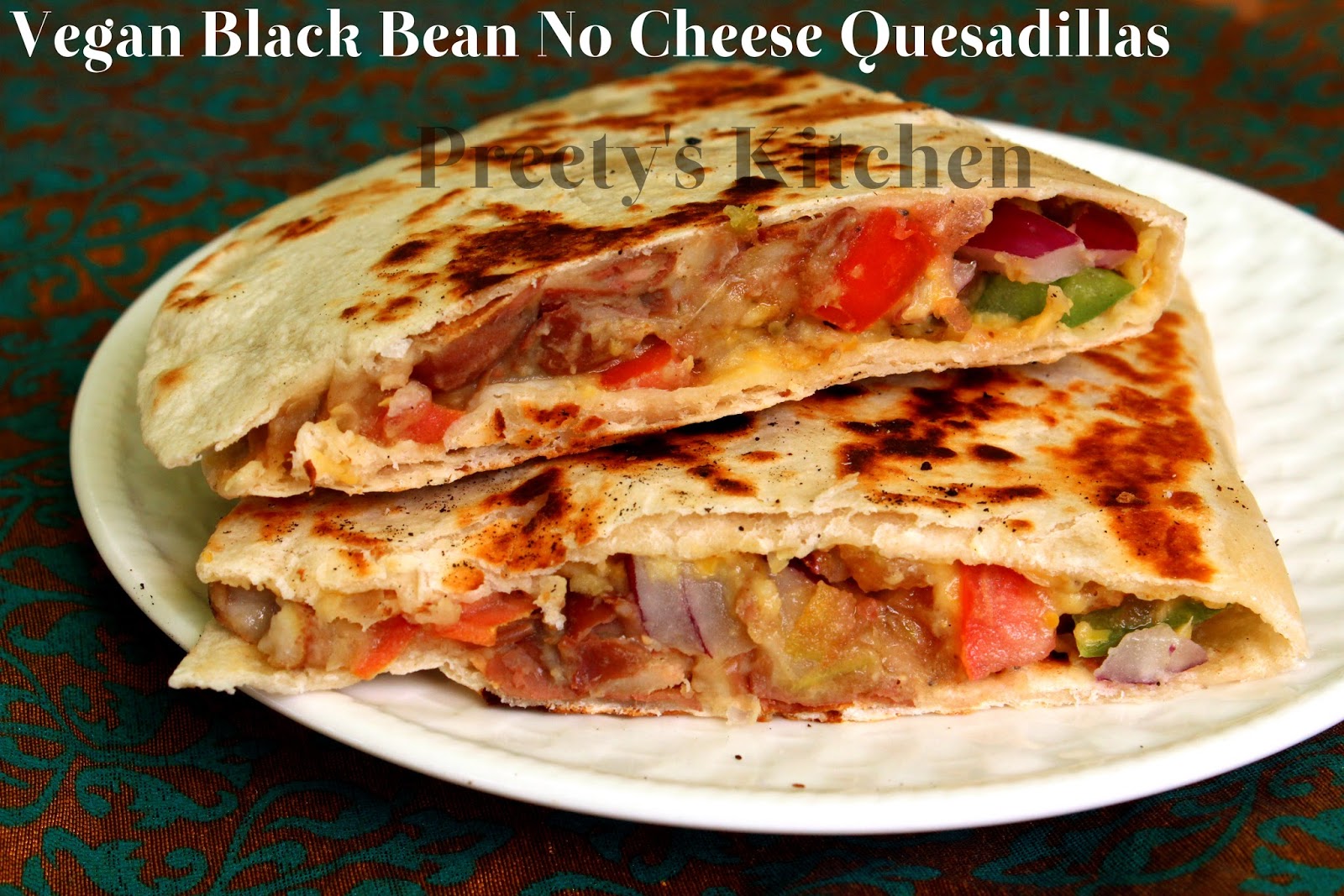 Preety's Kitchen Vegan Black Bean No Cheese Quesadillas