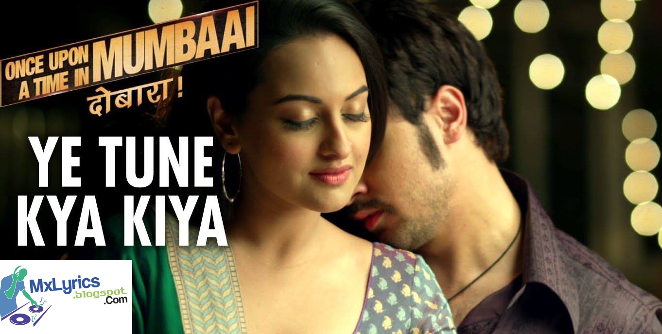 YE TUNE KYA KIYA LYRICS - Once Upon a Time In Mumbaai Dobara Song YE TUNE KYA KIYA LYRICS - Once Upon a Time In Mumbaai Dobara Song