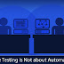 Agile Testing is Not about Automation